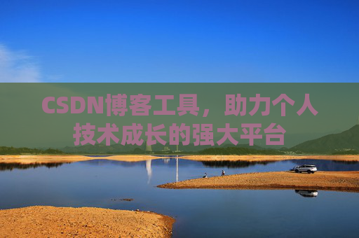 CSDN博客工具，助力个人技术成长的强大平台